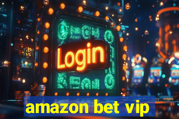 amazon bet vip